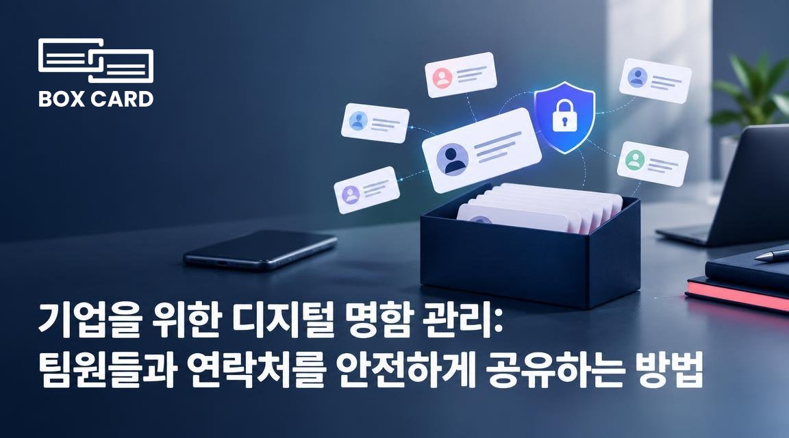 기업을 위한 디지털 명함 관리: 팀원들과 연락처를 안전하게 공유하는 방법
