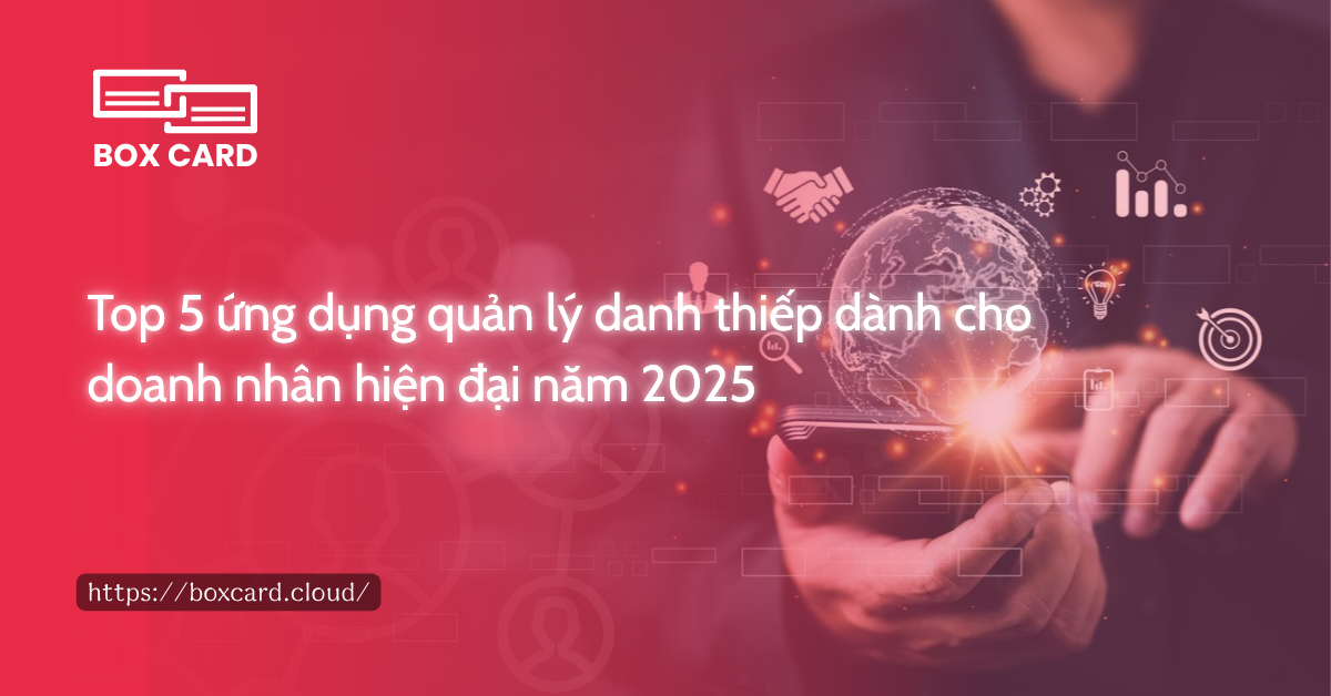 Top 5 ứng dụng quản lý danh thiếp dành cho doanh nhân hiện đại năm 2025