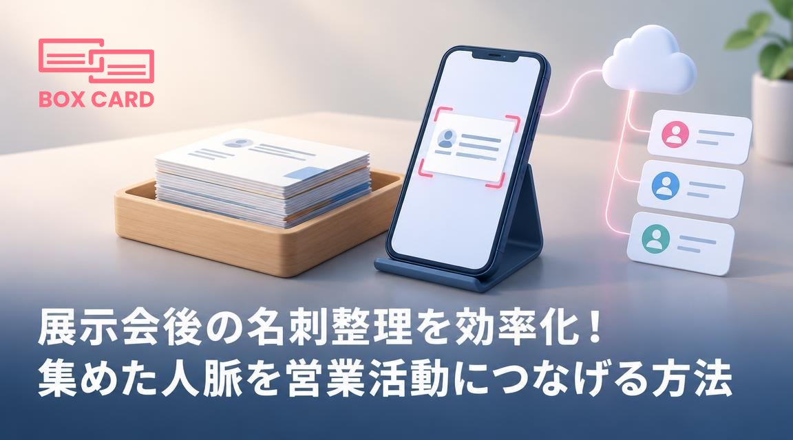展示会後の名刺整理を効率化！集めた人脈を営業活動につなげる方法