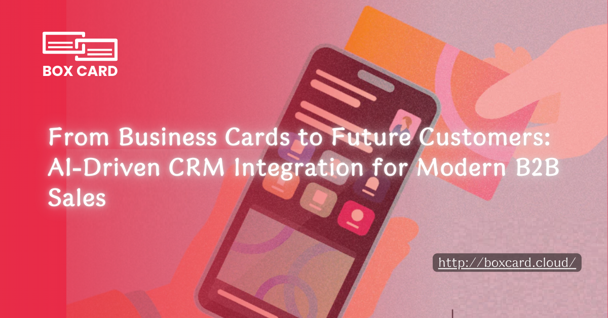 From Business Cards to Future Customers: AI-Driven CRM Integration for Modern B2B Sales