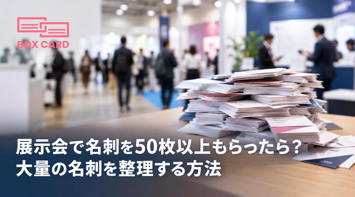展示会で名刺を50枚以上もらったら？大量の名刺を整理する方法