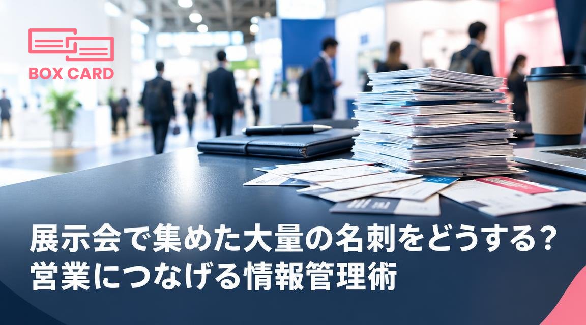 展示会で集めた大量の名刺をどうする？営業につなげる情報管理術