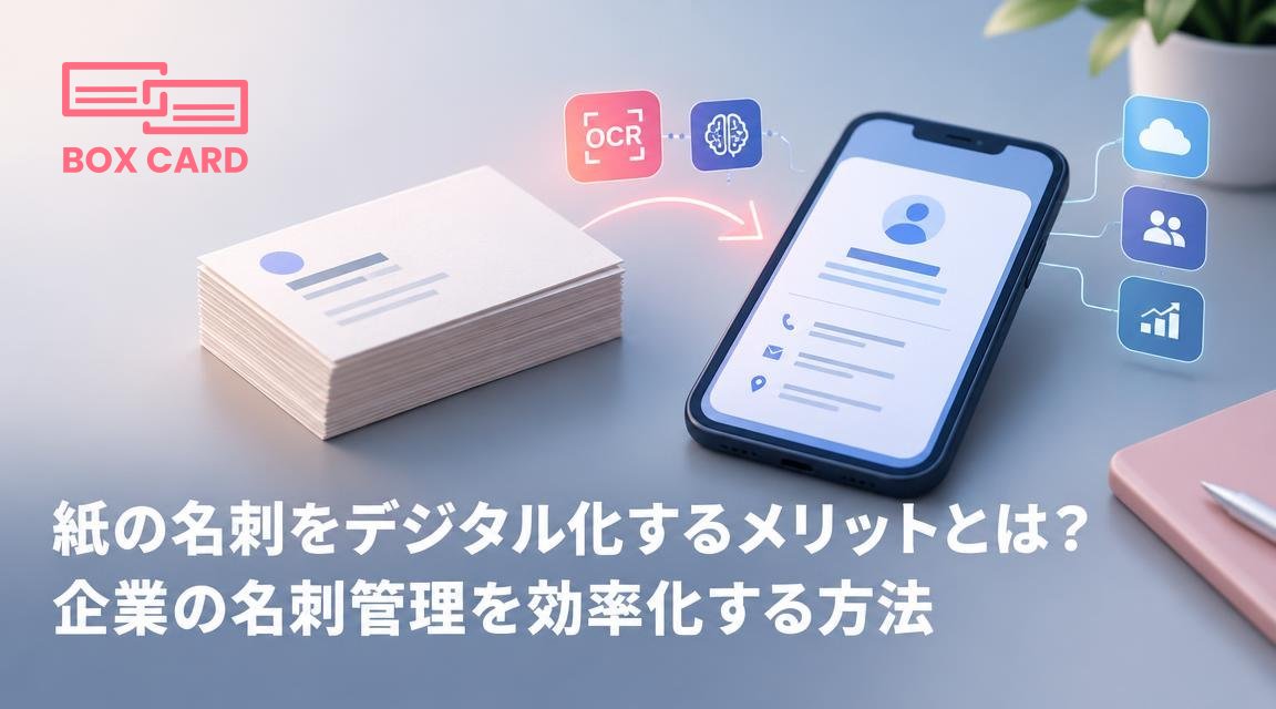 紙の名刺をデジタル化するメリットとは？企業の名刺管理を効率化する方法