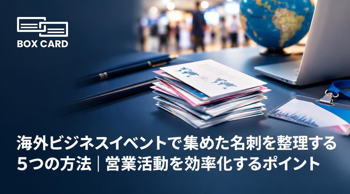 海外ビジネスイベントで集めた名刺を整理する5つの方法｜営業活動を効率化するポイント