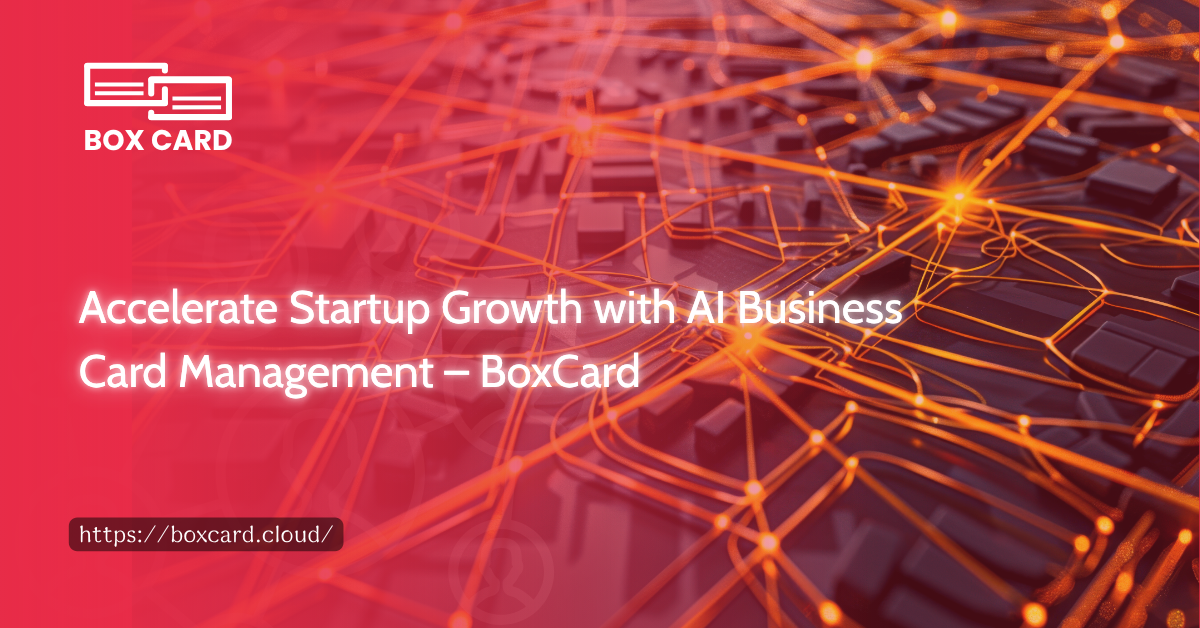 Accelerate Startup Growth with AI Business Card Management – BoxCard