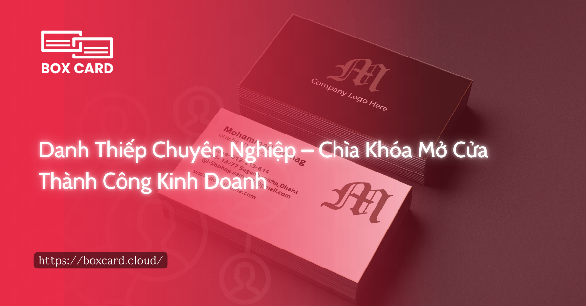 Danh Thiếp Chuyên Nghiệp – Chìa Khóa Mở Cửa Thành Công Kinh Doanh