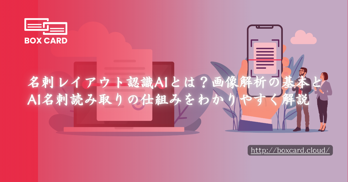 名刺レイアウト認識AIとは？画像解析の基本とAI名刺読み取りの仕組みをわかりやすく解説