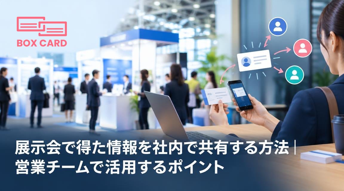 展示会で得た情報を社内で共有する方法｜営業チームで活用するポイント
