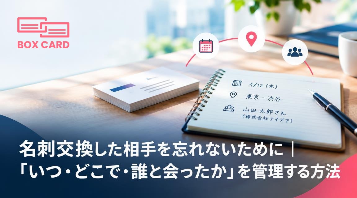 名刺交換した相手を忘れないために｜「いつ・どこで・誰と会ったか」を管理する方法