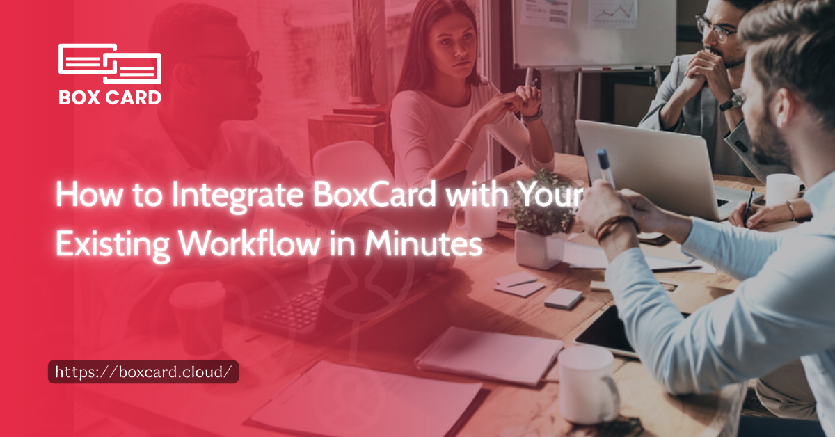 How to Integrate BoxCard with Your Existing Workflow in Minutes