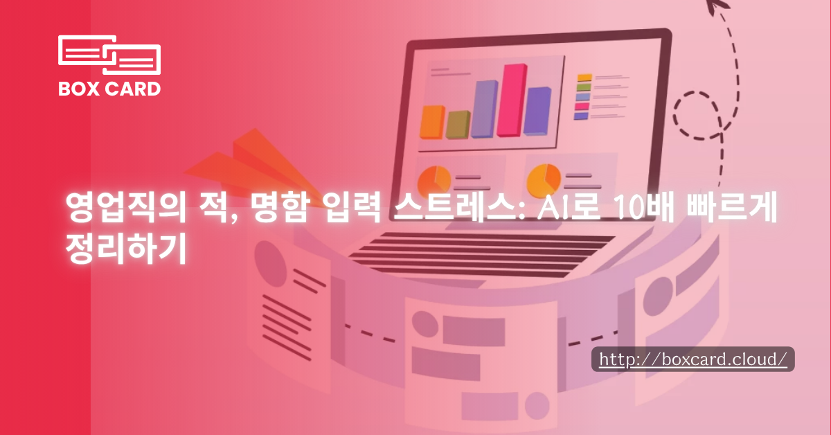 영업직의 적, 명함 입력 스트레스: AI로 10배 빠르게 정리하기