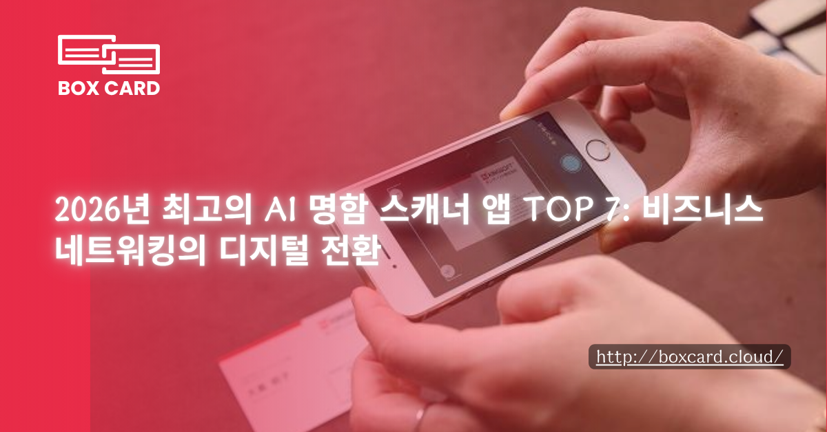 2026년 최고의 AI 명함 스캐너 앱 TOP 7: 비즈니스 네트워킹의 디지털 전환