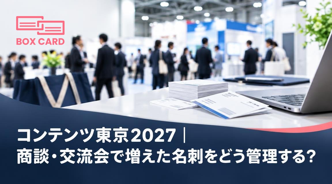 コンテンツ東京2027｜商談・交流会で増えた名刺をどう管理する？