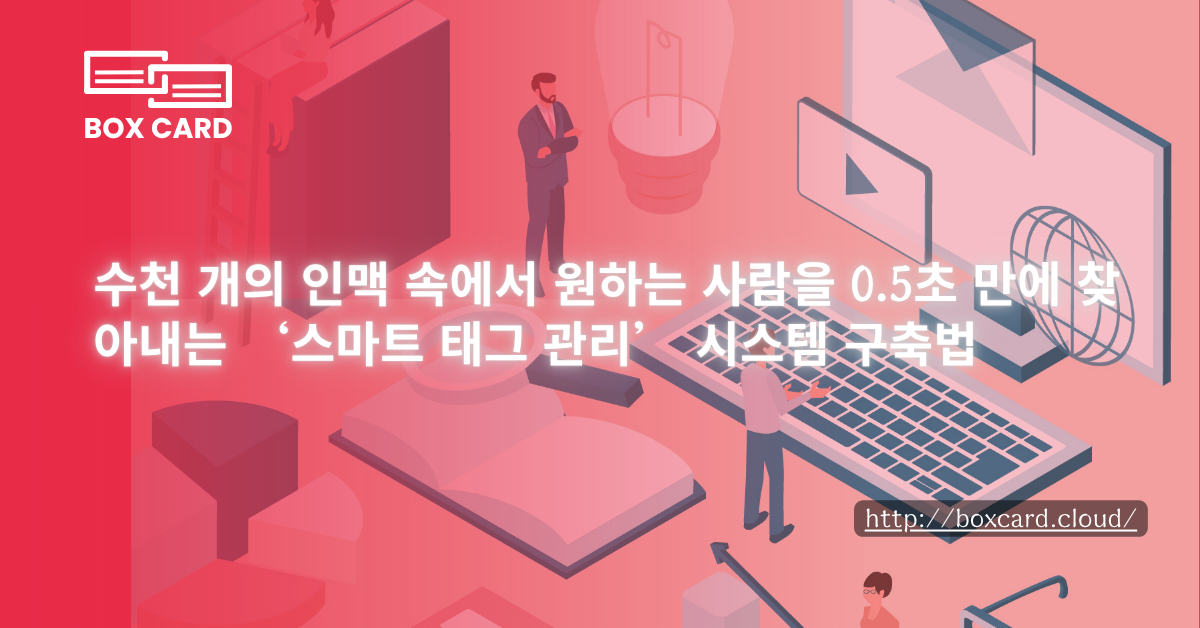 수천 개의 인맥 속에서 원하는 사람을 0.5초 만에 찾아내는 ‘스마트 태그 관리’ 시스템 구축법