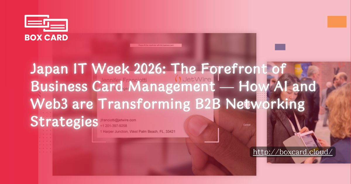 Japan IT Week 2026: The Forefront of Business Card Management — How AI and Web3 are Transforming B2B Networking Strategies