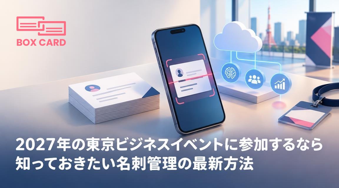 2027年の東京ビジネスイベントに参加するなら知っておきたい名刺管理の最新方法