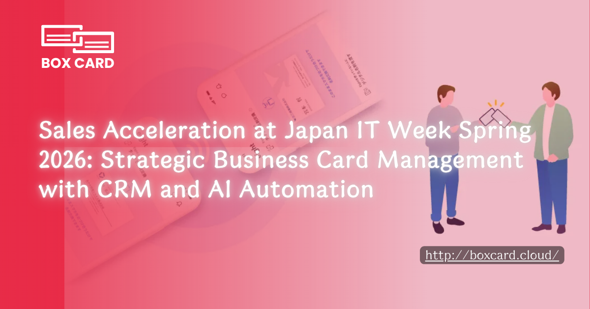 Sales Acceleration at Japan IT Week Spring 2026: Strategic Business Card Management with CRM and AI Automation