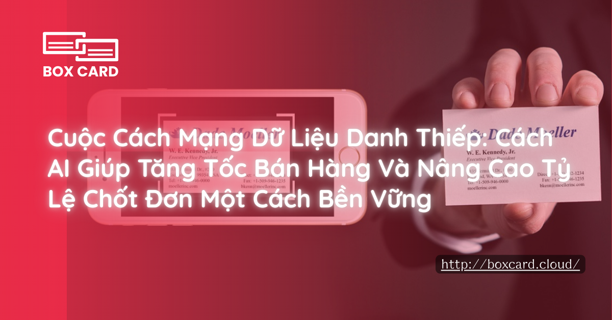 Cuộc Cách Mạng Dữ Liệu Danh Thiếp: Cách AI Giúp Tăng Tốc Bán Hàng Và Nâng Cao Tỷ Lệ Chốt Đơn Một Cách Bền Vững
